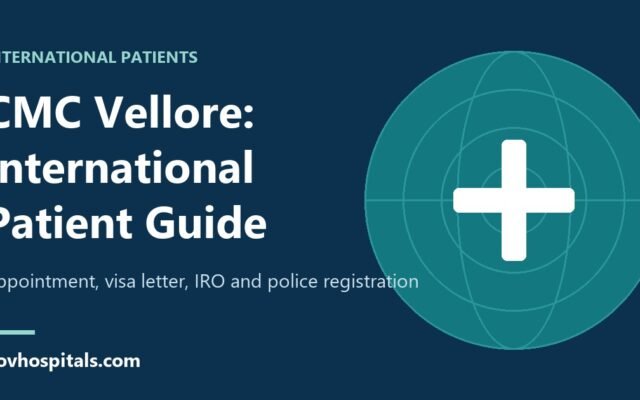 CMC Vellore for International Patients: Appointment, Visa Letter and Registration